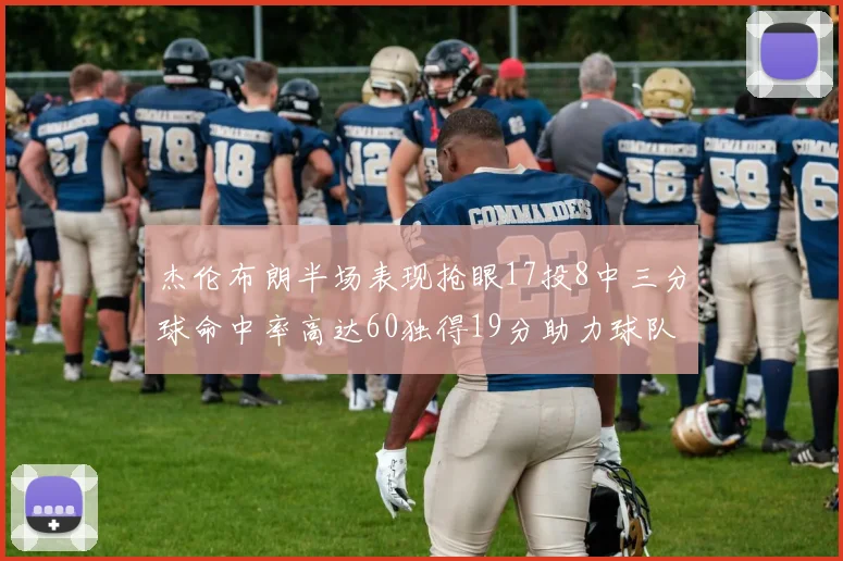 杰伦布朗半场表现抢眼17投8中三分球命中率高达60独得19分助力球队